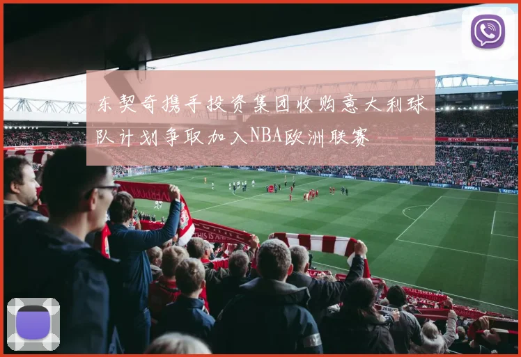 东契奇携手投资集团收购意大利球队计划争取加入NBA欧洲联赛