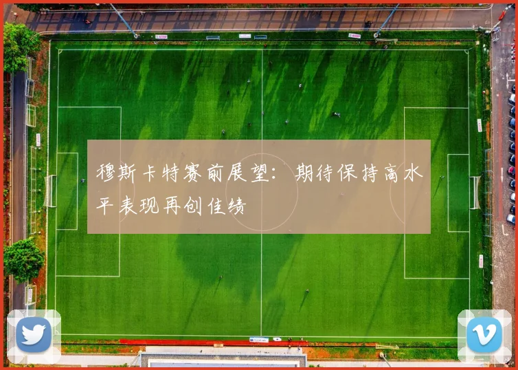 穆斯卡特赛前展望：期待保持高水平表现再创佳绩