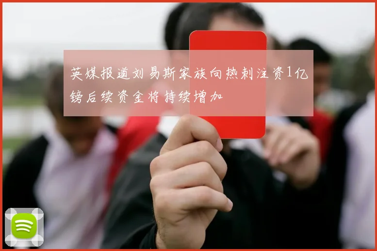 英媒报道刘易斯家族向热刺注资1亿镑后续资金将持续增加